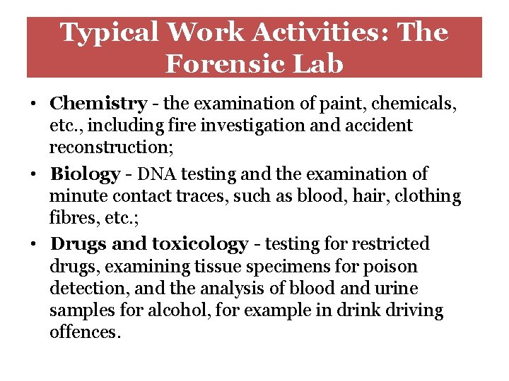 Typical Work Activities: The Forensic Lab • Chemistry - the examination of paint, chemicals,