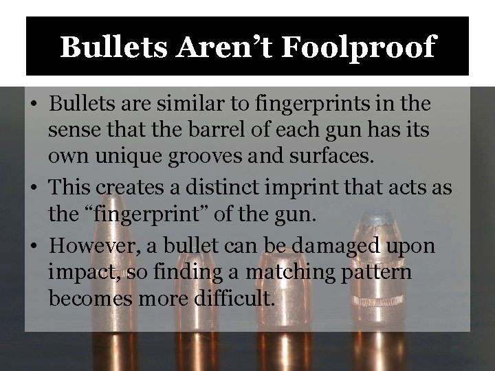 Bullets Aren’t Foolproof • Bullets are similar to fingerprints in the sense that the