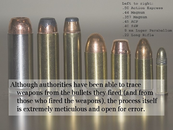 Although authorities have been able to trace weapons from the bullets they fired (and