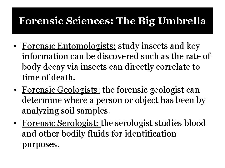 Forensic Sciences: The Big Umbrella • Forensic Entomologists: study insects and key information can