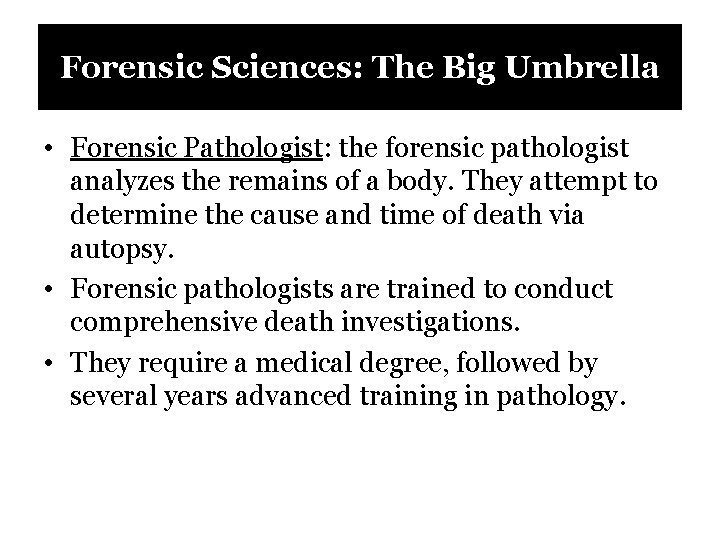 Forensic Sciences: The Big Umbrella • Forensic Pathologist: the forensic pathologist analyzes the remains