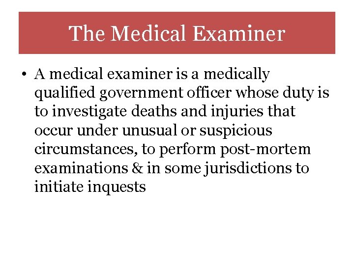 The Medical Examiner • A medical examiner is a medically qualified government officer whose