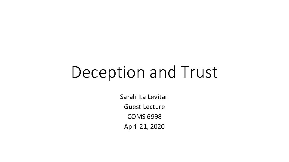 Deception and Trust Sarah Ita Levitan Guest Lecture COMS 6998 April 21, 2020 