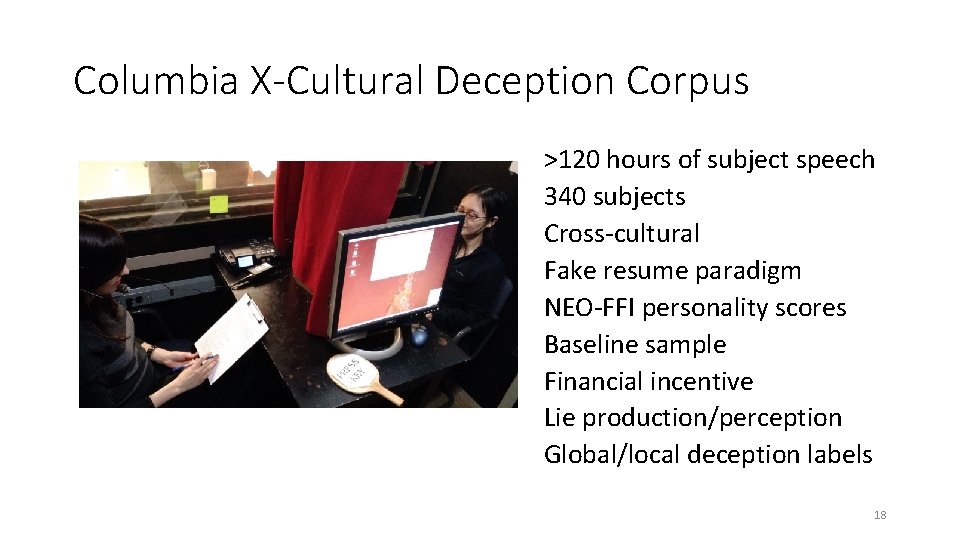 Columbia X-Cultural Deception Corpus >120 hours of subject speech 340 subjects Cross-cultural Fake resume