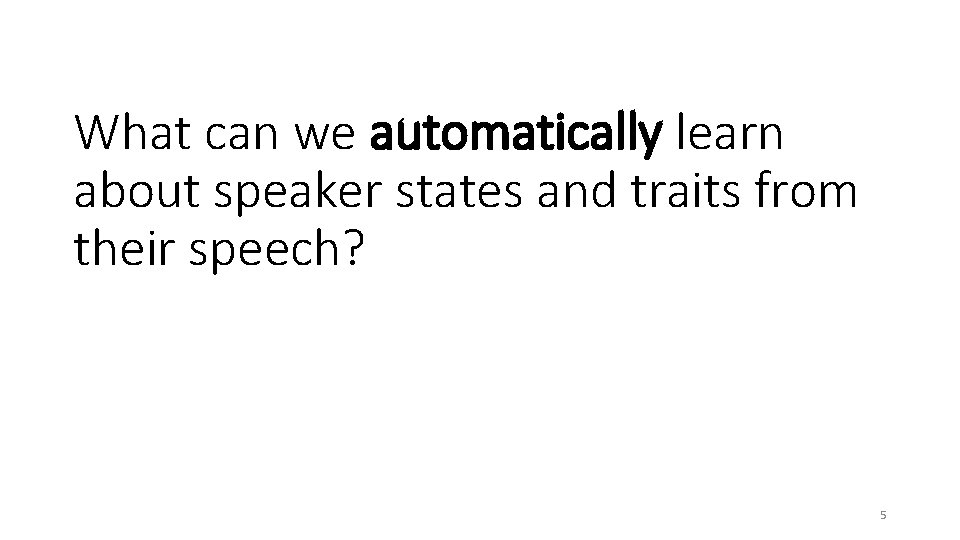 What can we automatically learn about speaker states and traits from their speech? 5