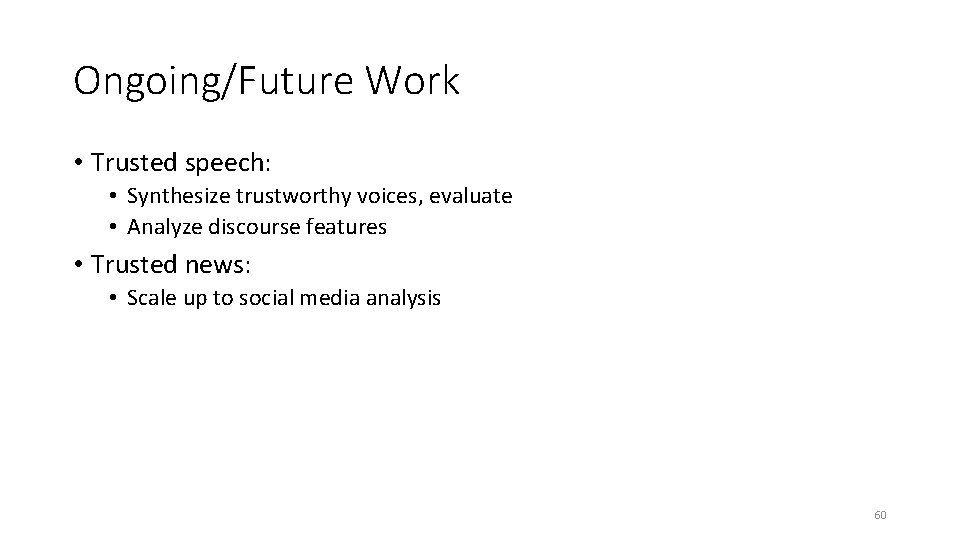 Ongoing/Future Work • Trusted speech: • Synthesize trustworthy voices, evaluate • Analyze discourse features