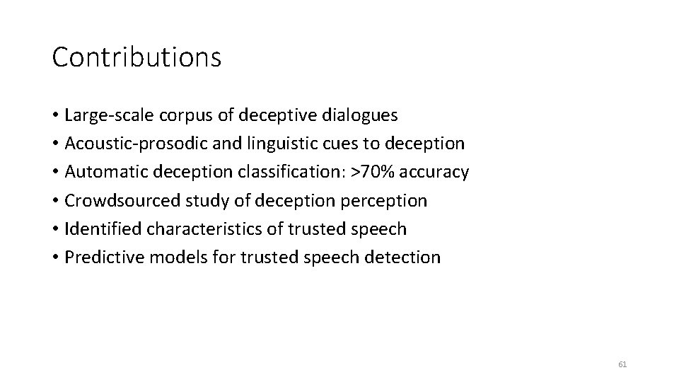 Contributions • Large-scale corpus of deceptive dialogues • Acoustic-prosodic and linguistic cues to deception