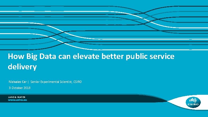 How Big Data can elevate better public service delivery Nicholas Car | Senior Experimental