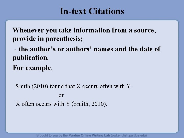 In-text Citations Whenever you take information from a source, provide in parenthesis; - the