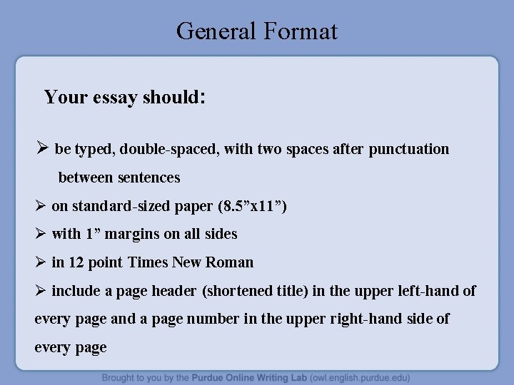 General Format Your essay should: Ø be typed, double-spaced, with two spaces after punctuation