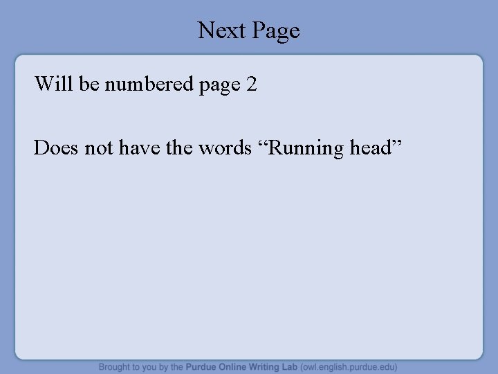 Next Page Will be numbered page 2 Does not have the words “Running head”