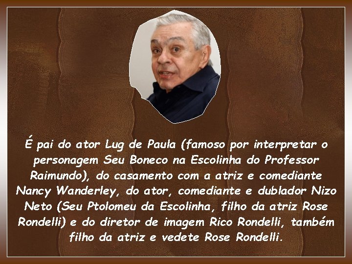 É pai do ator Lug de Paula (famoso por interpretar o personagem Seu Boneco É pai do ator Lug de Paula (famoso por interpretar o personagem Seu Boneco