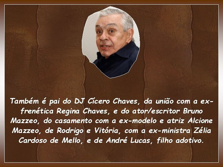Também é pai do DJ Cícero Chaves, da união com a exfrenética Regina Chaves, Também é pai do DJ Cícero Chaves, da união com a exfrenética Regina Chaves,