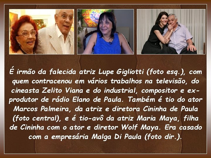 É irmão da falecida atriz Lupe Gigliotti (foto esq. ), com quem contracenou em É irmão da falecida atriz Lupe Gigliotti (foto esq. ), com quem contracenou em