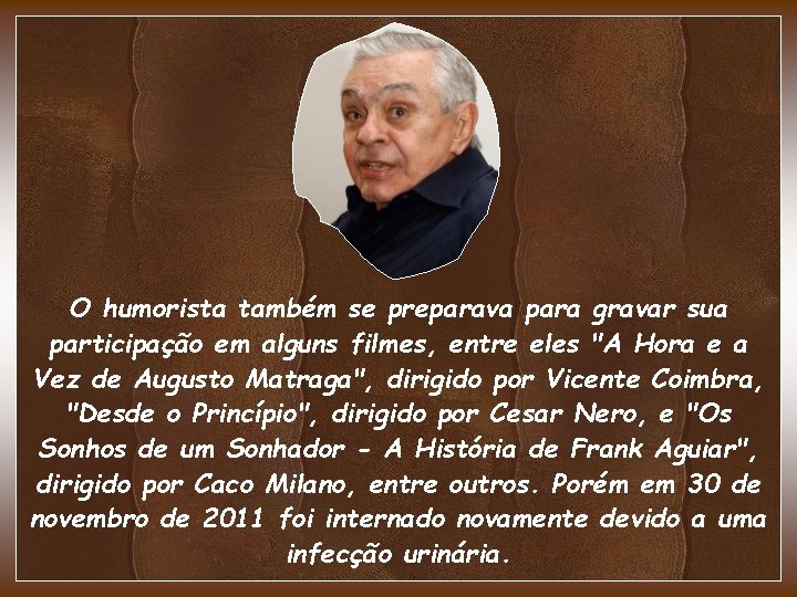 O humorista também se preparava para gravar sua participação em alguns filmes, entre eles O humorista também se preparava para gravar sua participação em alguns filmes, entre eles