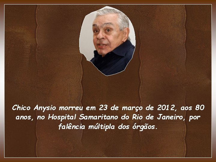 Chico Anysio morreu em 23 de março de 2012, aos 80 anos, no Hospital Chico Anysio morreu em 23 de março de 2012, aos 80 anos, no Hospital