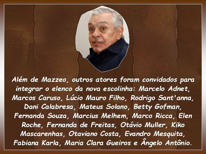 Além de Mazzeo, outros atores foram convidados para integrar o elenco da nova escolinha: Além de Mazzeo, outros atores foram convidados para integrar o elenco da nova escolinha: