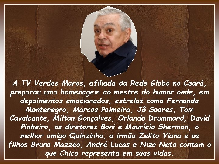 A TV Verdes Mares, afiliada da Rede Globo no Ceará, preparou uma homenagem ao A TV Verdes Mares, afiliada da Rede Globo no Ceará, preparou uma homenagem ao