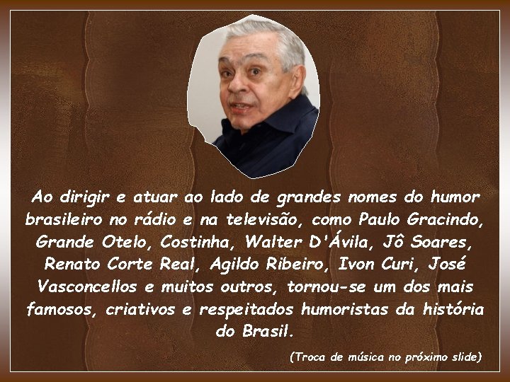 Ao dirigir e atuar ao lado de grandes nomes do humor brasileiro no rádio Ao dirigir e atuar ao lado de grandes nomes do humor brasileiro no rádio