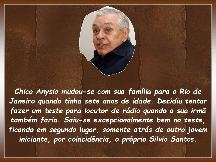 Chico Anysio mudou-se com sua família para o Rio de Janeiro quando tinha sete Chico Anysio mudou-se com sua família para o Rio de Janeiro quando tinha sete