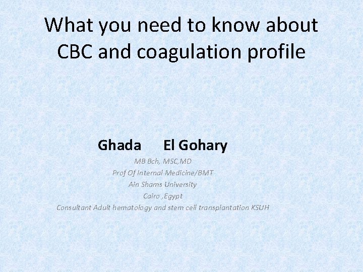 What you need to know about CBC and coagulation profile Ghada El Gohary MB