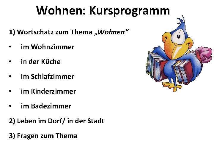 Wohnen: Kursprogramm 1) Wortschatz zum Thema „Wohnen“ • im Wohnzimmer • in der Küche