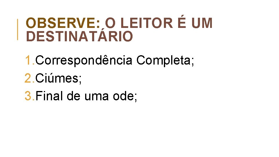 OBSERVE: O LEITOR É UM DESTINATÁRIO 1. Correspondência Completa; 2. Ciúmes; 3. Final de