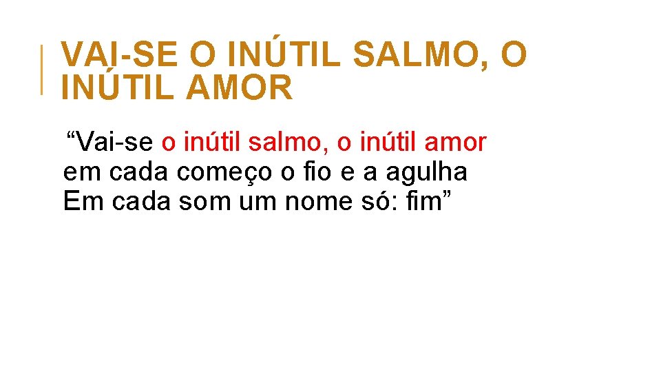 VAI-SE O INÚTIL SALMO, O INÚTIL AMOR “Vai se o inútil salmo, o inútil