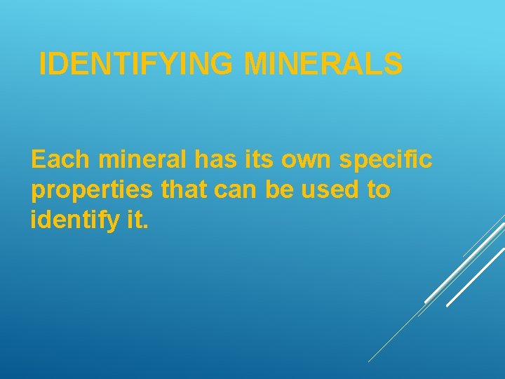 IDENTIFYING MINERALS Each mineral has its own specific properties that can be used to