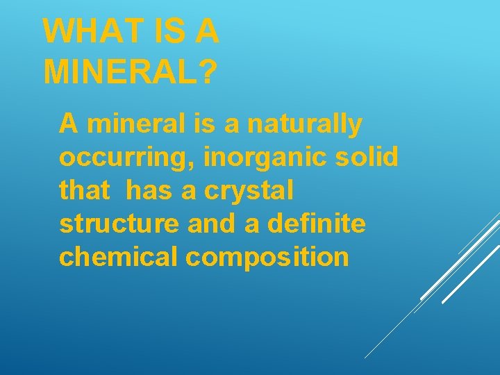 WHAT IS A MINERAL? A mineral is a naturally occurring, inorganic solid that has