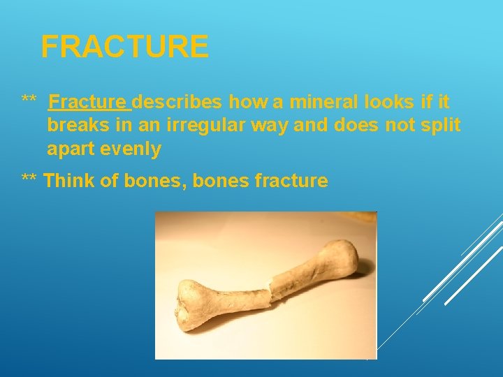 FRACTURE ** Fracture describes how a mineral looks if it breaks in an irregular