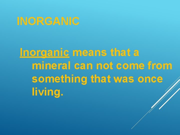 INORGANIC Inorganic means that a mineral can not come from something that was once