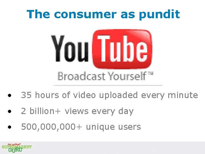 The consumer as pundit • 35 hours of video uploaded every minute • 2 The consumer as pundit • 35 hours of video uploaded every minute • 2