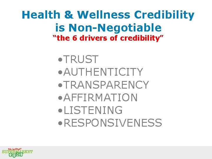 Health & Wellness Credibility is Non-Negotiable “the 6 drivers of credibility” • TRUST • Health & Wellness Credibility is Non-Negotiable “the 6 drivers of credibility” • TRUST •