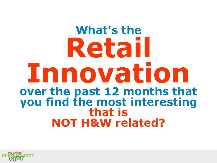 What’s the Retail Innovation over the past 12 months that you find the most What’s the Retail Innovation over the past 12 months that you find the most