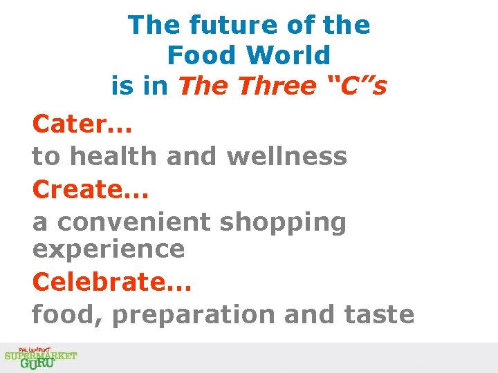The future of the Food World is in The Three “C”s • Cater… to The future of the Food World is in The Three “C”s • Cater… to