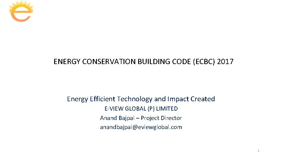 ENERGY CONSERVATION BUILDING CODE (ECBC) 2017 Energy Efficient Technology and Impact Created E-VIEW GLOBAL