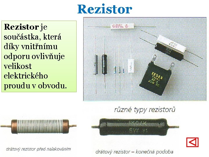 Rezistor je součástka, která díky vnitřnímu odporu ovlivňuje velikost elektrického proudu v obvodu. 