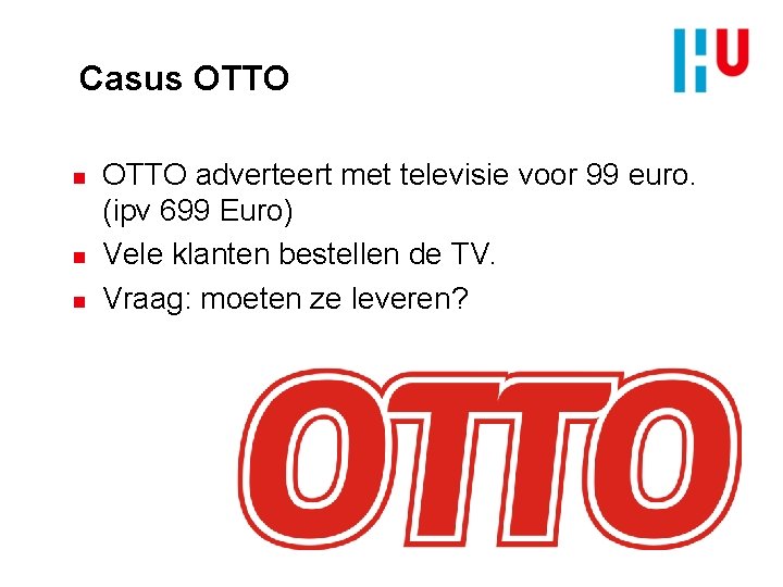 Casus OTTO n n n OTTO adverteert met televisie voor 99 euro. (ipv 699