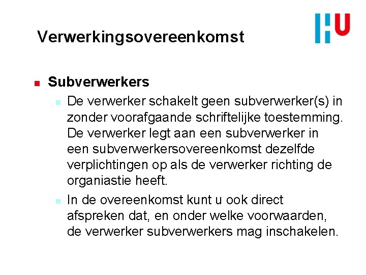 Verwerkingsovereenkomst n Subverwerkers n n De verwerker schakelt geen subverwerker(s) in zonder voorafgaande schriftelijke