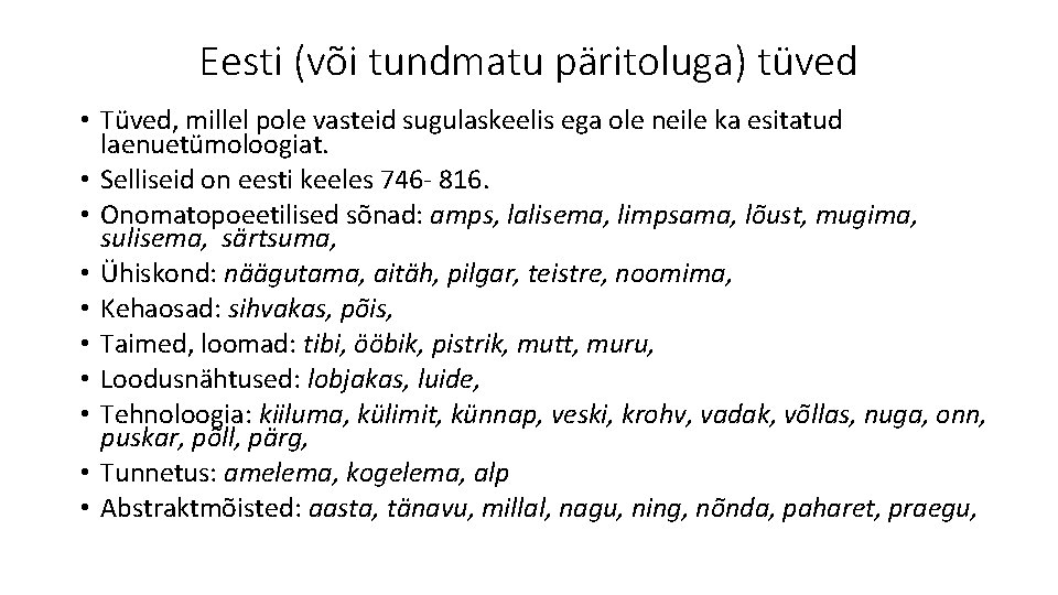 Eesti (või tundmatu päritoluga) tüved • Tüved, millel pole vasteid sugulaskeelis ega ole neile