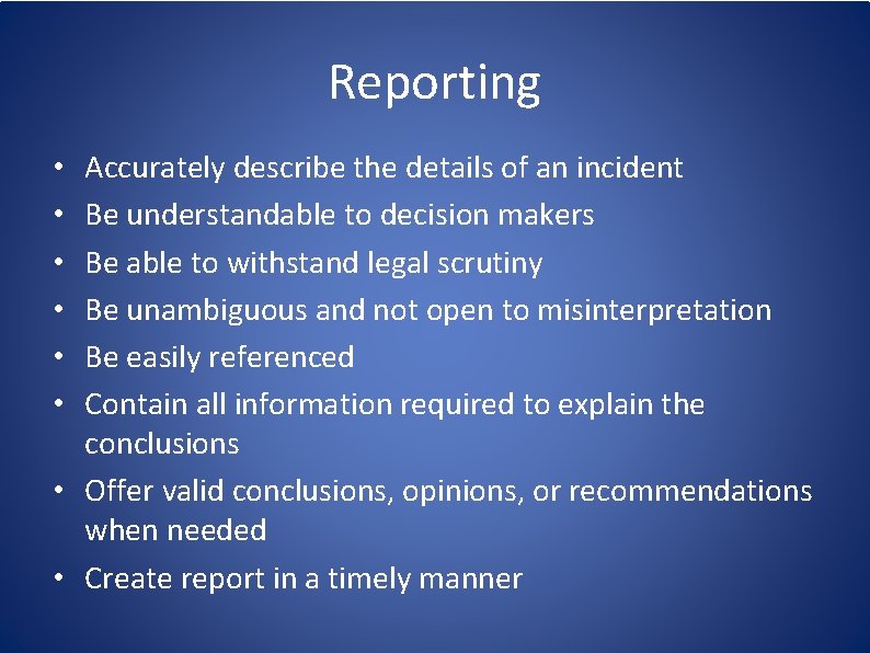 Reporting Accurately describe the details of an incident Be understandable to decision makers Be