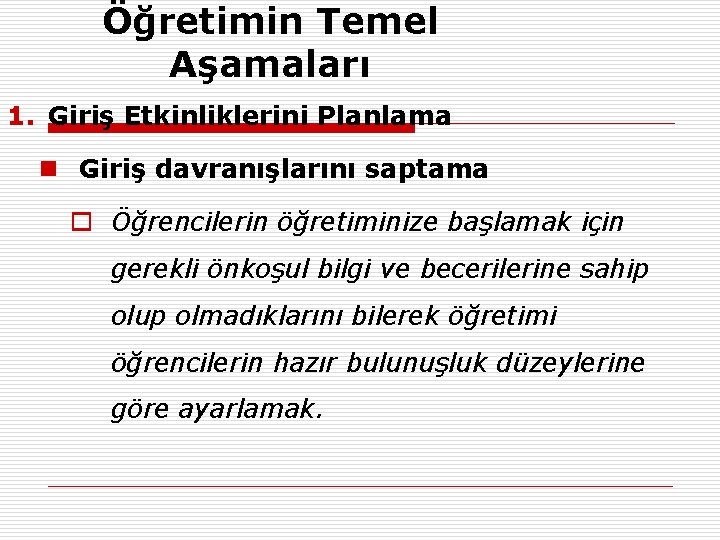 Öğretimin Temel Aşamaları 1. Giriş Etkinliklerini Planlama n Giriş davranışlarını saptama o Öğrencilerin öğretiminize