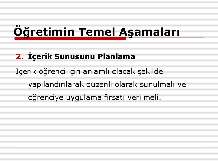 Öğretimin Temel Aşamaları 2. İçerik Sunusunu Planlama İçerik öğrenci için anlamlı olacak şekilde yapılandırılarak