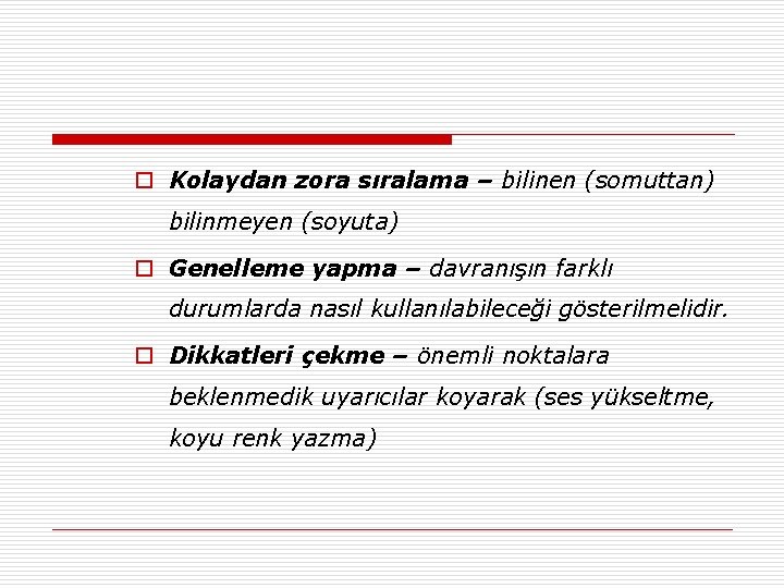 o Kolaydan zora sıralama – bilinen (somuttan) bilinmeyen (soyuta) o Genelleme yapma – davranışın