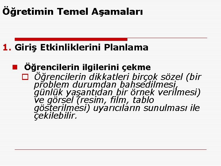 Öğretimin Temel Aşamaları 1. Giriş Etkinliklerini Planlama n Öğrencilerin ilgilerini çekme o Öğrencilerin dikkatleri