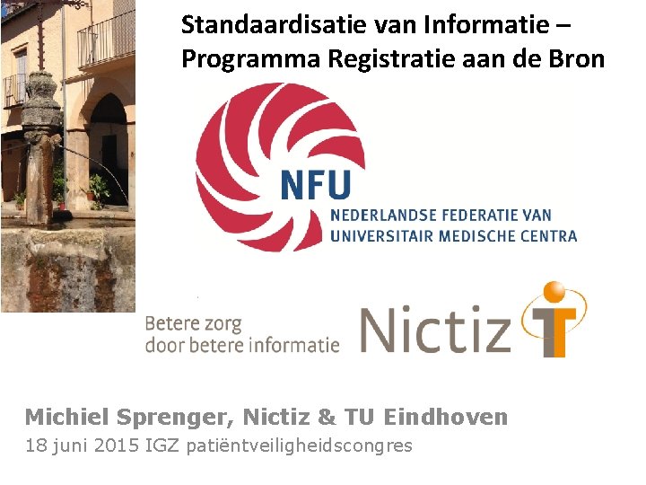 Standaardisatie van Informatie – Programma Registratie aan de Bron Michiel Sprenger, Nictiz & TU