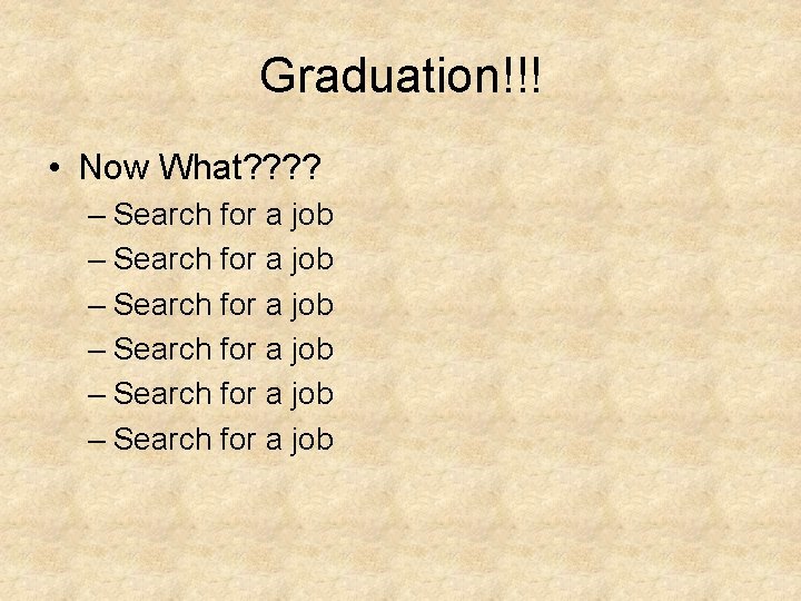 Graduation!!! • Now What? ? – Search for a job – Search for a