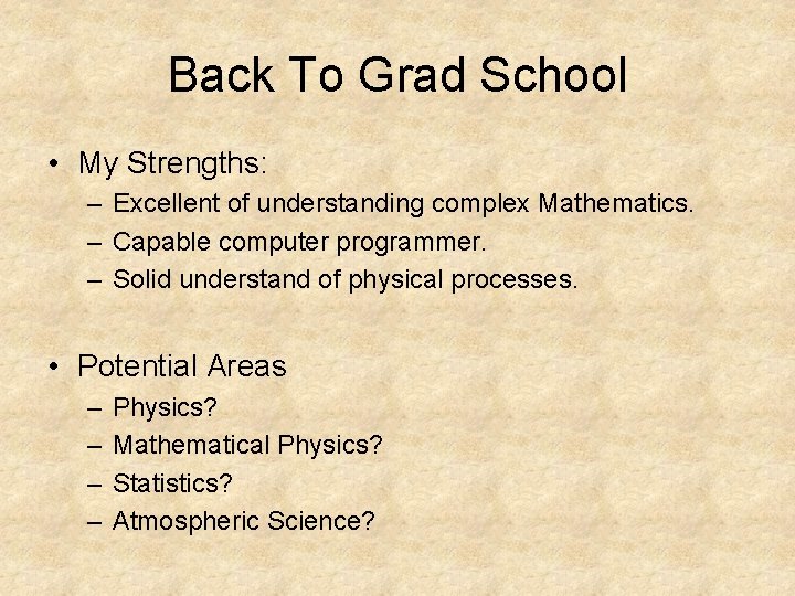Back To Grad School • My Strengths: – Excellent of understanding complex Mathematics. –