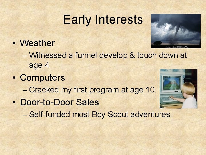 Early Interests • Weather – Witnessed a funnel develop & touch down at age